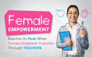 Female Empowerment Reaches its Peak  When Females Empower Humanity  Through TEACHING